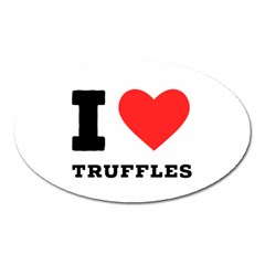 I Love Truffles Oval Magnet by ilovewhateva