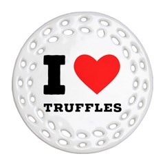 I Love Truffles Round Filigree Ornament (two Sides) by ilovewhateva