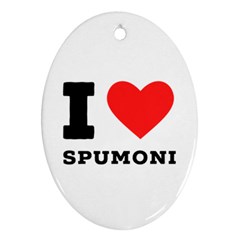 I Love Spumoni Oval Ornament (two Sides) by ilovewhateva