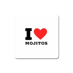 I Love Mojitos  Square Magnet by ilovewhateva