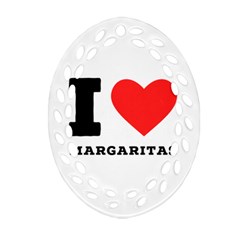 I Love Margaritas Ornament (oval Filigree) by ilovewhateva