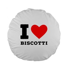 I Love Biscotti Standard 15  Premium Flano Round Cushions by ilovewhateva