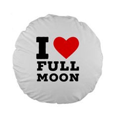 I Love Full Moon Standard 15  Premium Flano Round Cushions by ilovewhateva
