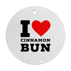 I Love Cinnamon Bun Round Ornament (two Sides) by ilovewhateva