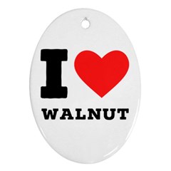 I Love Walnut Oval Ornament (two Sides) by ilovewhateva