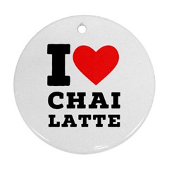 I Love Chai Latte Ornament (round) by ilovewhateva