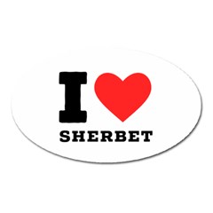 I Love Sherbet Oval Magnet by ilovewhateva