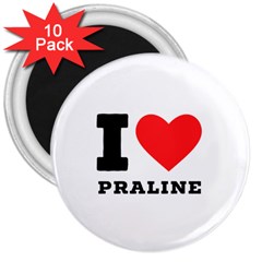 I Love Praline  3  Magnets (10 Pack)  by ilovewhateva