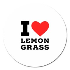 I Love Lemon Grass Magnet 5  (round) by ilovewhateva