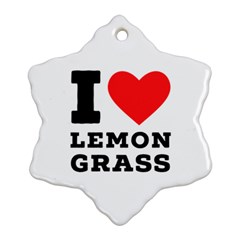 I Love Lemon Grass Snowflake Ornament (two Sides) by ilovewhateva