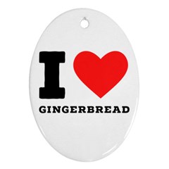 I Love Gingerbread Oval Ornament (two Sides) by ilovewhateva