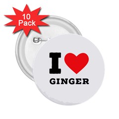 I Love Ginger 2 25  Buttons (10 Pack)  by ilovewhateva