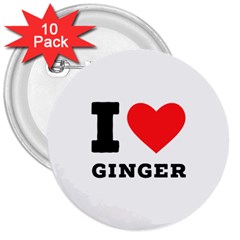 I Love Ginger 3  Buttons (10 Pack)  by ilovewhateva