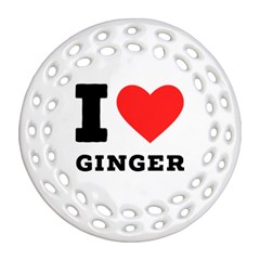 I Love Ginger Round Filigree Ornament (two Sides) by ilovewhateva