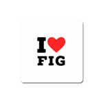 I love fig  Square Magnet Front