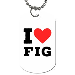 I Love Fig  Dog Tag (one Side) by ilovewhateva