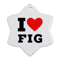 I Love Fig  Snowflake Ornament (two Sides) by ilovewhateva
