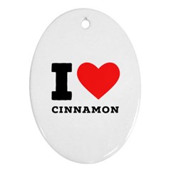 I Love Cinnamon  Ornament (oval) by ilovewhateva