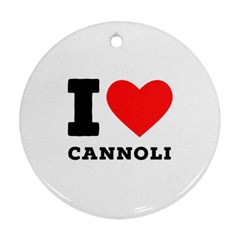 I Love Cannoli  Round Ornament (two Sides) by ilovewhateva