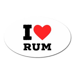 I Love Rum Oval Magnet by ilovewhateva