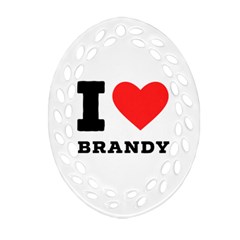 I Love Brandy Oval Filigree Ornament (two Sides) by ilovewhateva