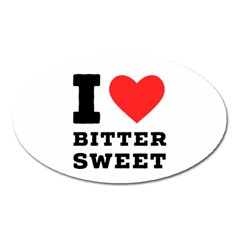 I Love Bitter Sweet Oval Magnet by ilovewhateva