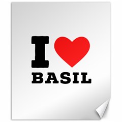 I Love Basil Canvas 8  X 10  by ilovewhateva