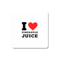 I Love Pineapple Juice Square Magnet by ilovewhateva