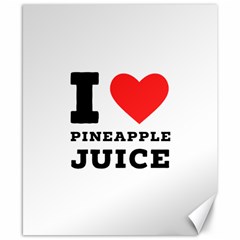 I Love Pineapple Juice Canvas 8  X 10  by ilovewhateva