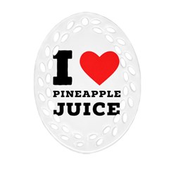 I Love Pineapple Juice Oval Filigree Ornament (two Sides) by ilovewhateva