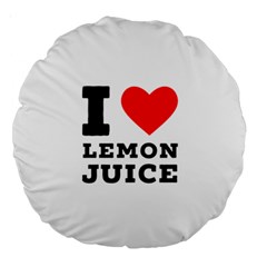 I Love Lemon Juice Large 18  Premium Round Cushions by ilovewhateva