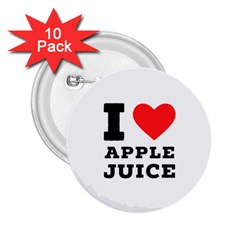 I Love Apple Juice 2 25  Buttons (10 Pack)  by ilovewhateva