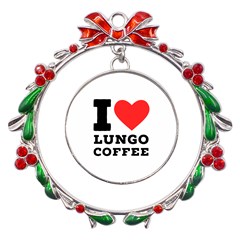 I Love Lungo Coffee  Metal X mas Wreath Ribbon Ornament by ilovewhateva