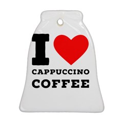 I Love Cappuccino Coffee Ornament (bell) by ilovewhateva