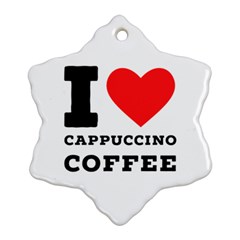 I Love Cappuccino Coffee Snowflake Ornament (two Sides) by ilovewhateva