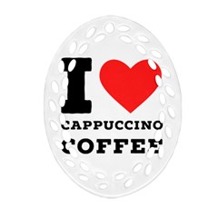 I Love Cappuccino Coffee Ornament (oval Filigree) by ilovewhateva