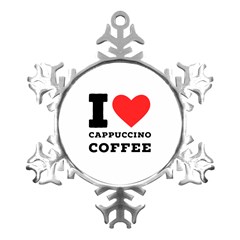 I Love Cappuccino Coffee Metal Small Snowflake Ornament by ilovewhateva