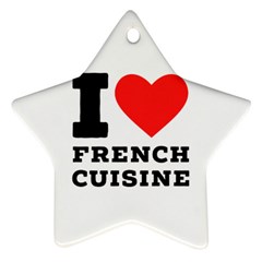 I Love French Cuisine Star Ornament (two Sides) by ilovewhateva