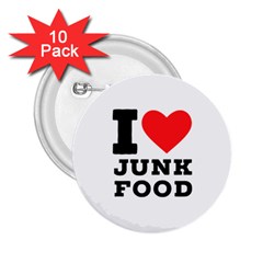 I Love Junk Food 2 25  Buttons (10 Pack)  by ilovewhateva