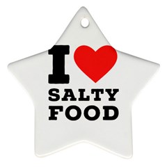 I Love Salty Food Ornament (star) by ilovewhateva