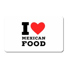 I Love Mexican Food Magnet (rectangular) by ilovewhateva