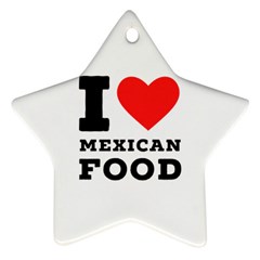 I Love Mexican Food Star Ornament (two Sides) by ilovewhateva