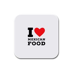 I Love Mexican Food Rubber Square Coaster (4 Pack) by ilovewhateva