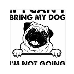 Black Pug Dog If I Cant Bring My Dog I T- Shirt Black Pug Dog If I Can t Bring My Dog I m Not Going Square Satin Scarf (30  X 30 ) by EnriqueJohnson